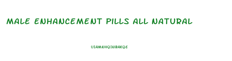 Male Enhancement Pills All Natural