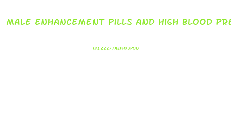 Male Enhancement Pills And High Blood Pressure