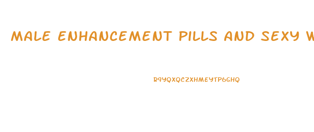 Male Enhancement Pills And Sexy Women