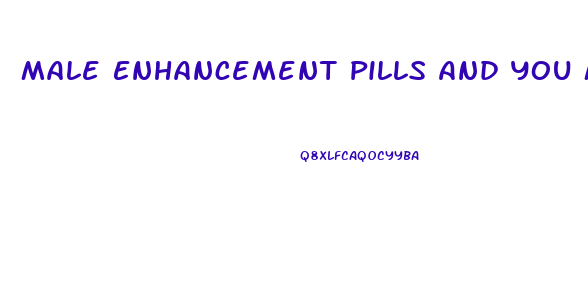 Male Enhancement Pills And You Meth