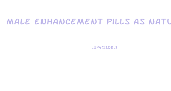 Male Enhancement Pills As Natural Viagra