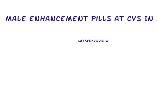 Male Enhancement Pills At Cvs In Store