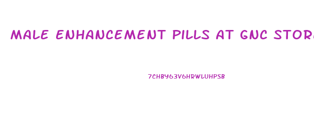 Male Enhancement Pills At Gnc Stores