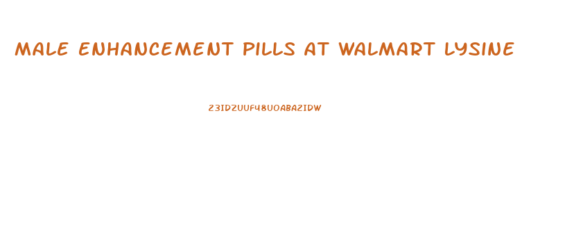 Male Enhancement Pills At Walmart Lysine