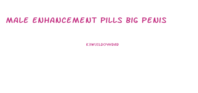 Male Enhancement Pills Big Penis