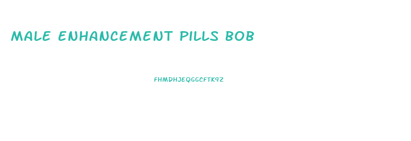 Male Enhancement Pills Bob