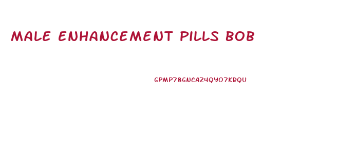 Male Enhancement Pills Bob
