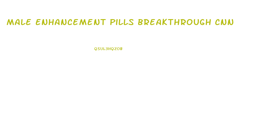 Male Enhancement Pills Breakthrough Cnn