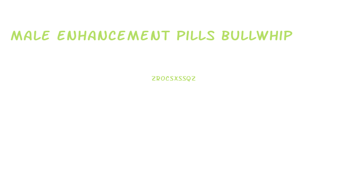 Male Enhancement Pills Bullwhip