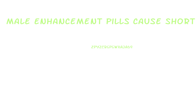 Male Enhancement Pills Cause Shortness Of Breath