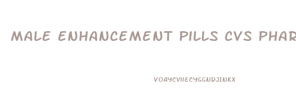 Male Enhancement Pills Cvs Pharmacy