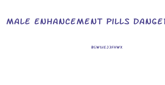 Male Enhancement Pills Dangerous