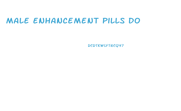 Male Enhancement Pills Do