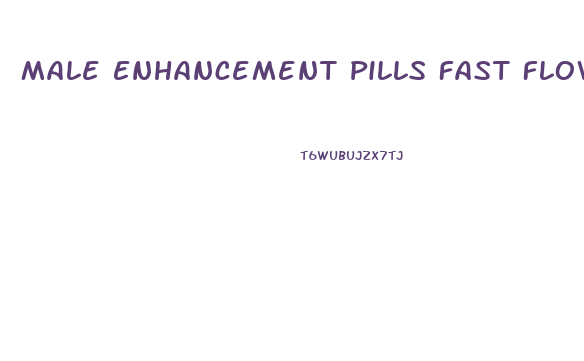 Male Enhancement Pills Fast Flow