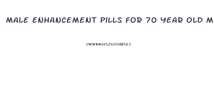 Male Enhancement Pills For 70 Year Old Man