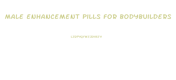 Male Enhancement Pills For Bodybuilders