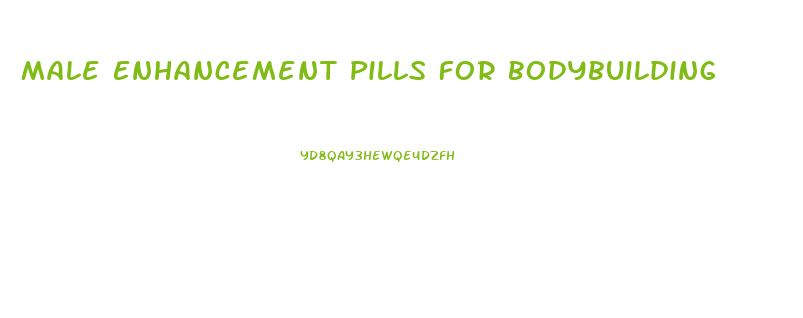 Male Enhancement Pills For Bodybuilding