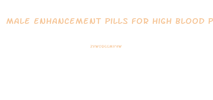 Male Enhancement Pills For High Blood Pressure