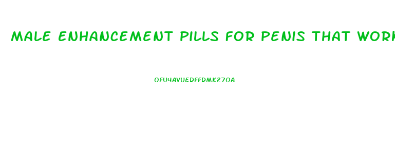 Male Enhancement Pills For Penis That Work Fast