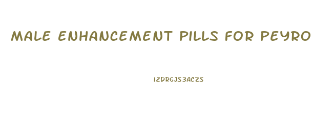 Male Enhancement Pills For Peyronies