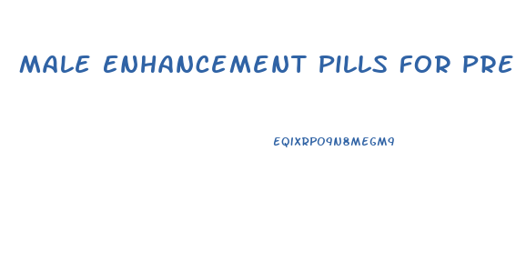 Male Enhancement Pills For Premature Ejaculation