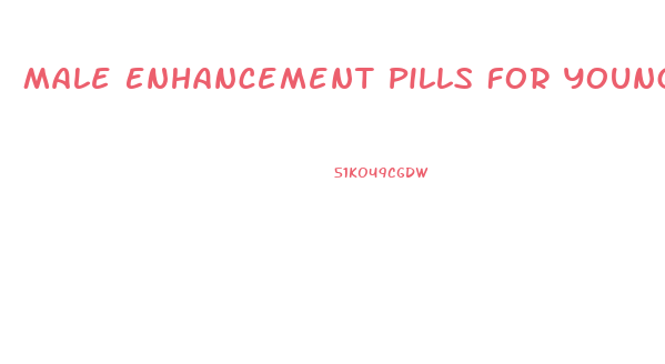 Male Enhancement Pills For Young Guys
