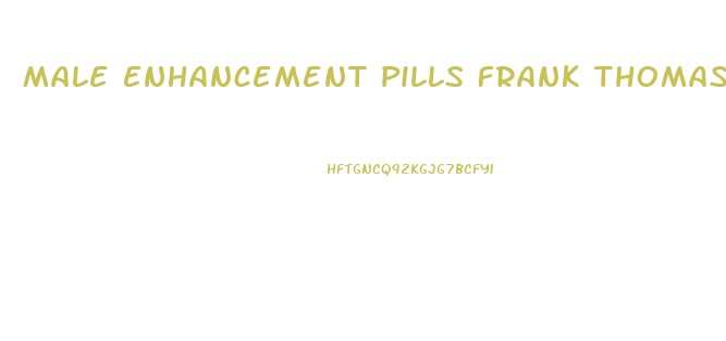 Male Enhancement Pills Frank Thomas
