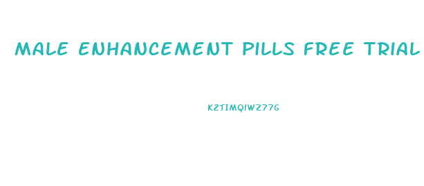 Male Enhancement Pills Free Trial Uk