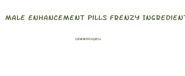 Male Enhancement Pills Frenzy Ingredients