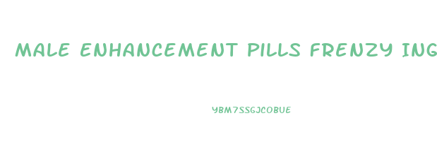 Male Enhancement Pills Frenzy Ingredients