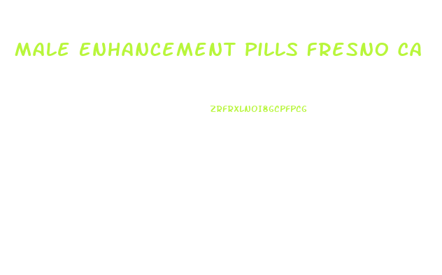 Male Enhancement Pills Fresno Ca