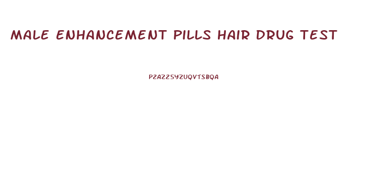 Male Enhancement Pills Hair Drug Test