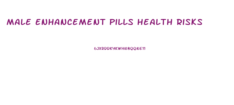 Male Enhancement Pills Health Risks