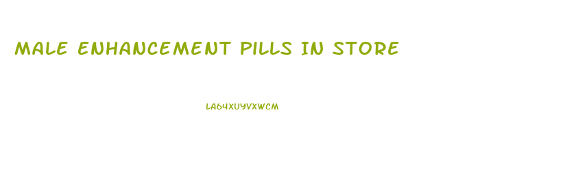 Male Enhancement Pills In Store