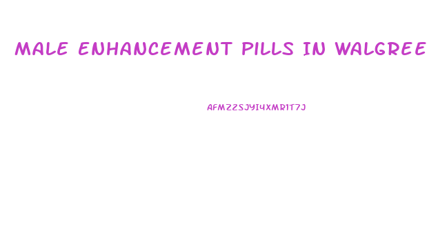 Male Enhancement Pills In Walgreens