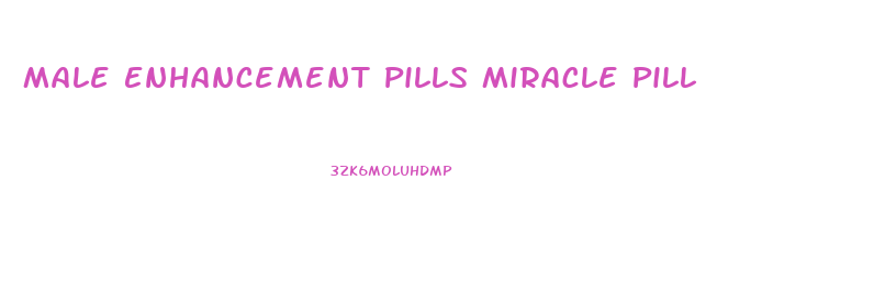 Male Enhancement Pills Miracle Pill