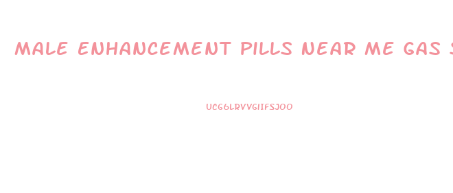 Male Enhancement Pills Near Me Gas Station