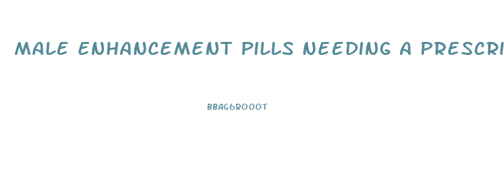 Male Enhancement Pills Needing A Prescription