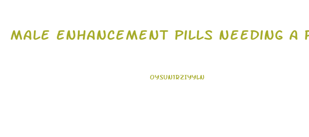 Male Enhancement Pills Needing A Prescription