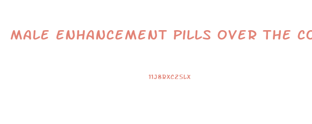 Male Enhancement Pills Over The Counter Extenze