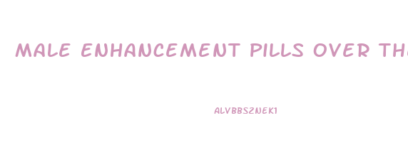 Male Enhancement Pills Over The Counter