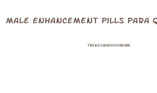 Male Enhancement Pills Para Que Sirve