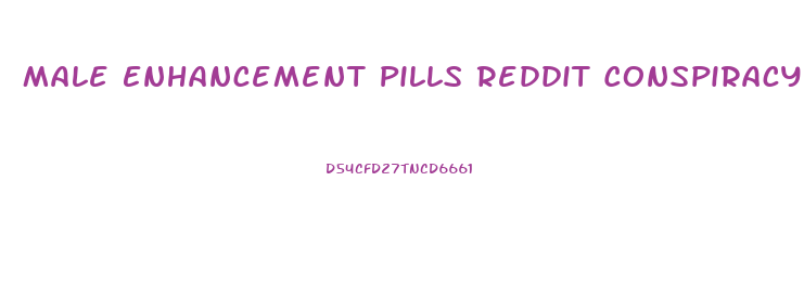 Male Enhancement Pills Reddit Conspiracy