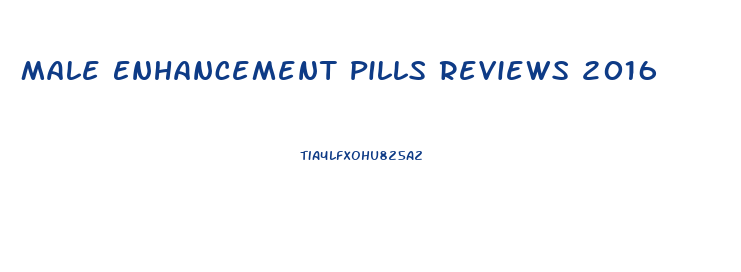 Male Enhancement Pills Reviews 2016