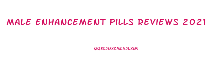 Male Enhancement Pills Reviews 2021