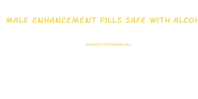 Male Enhancement Pills Safe With Alcohol
