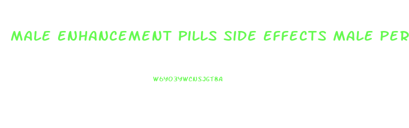 Male Enhancement Pills Side Effects Male Perf Side Effects