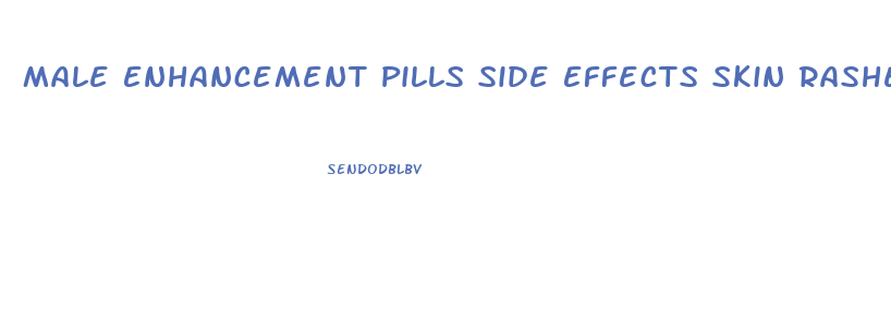 Male Enhancement Pills Side Effects Skin Rashes