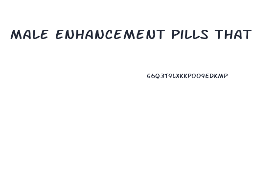 Male Enhancement Pills That Actually Work