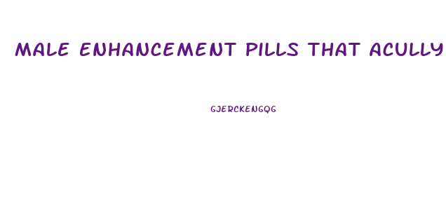 Male Enhancement Pills That Acully Work